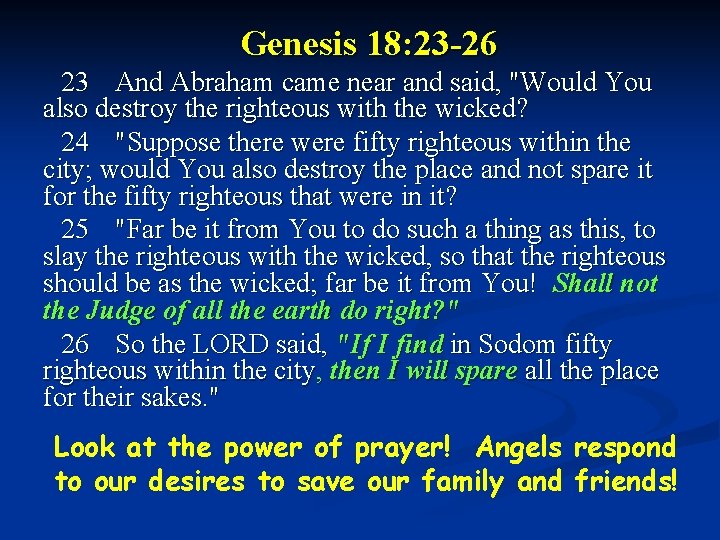 Genesis 18: 23 -26 23 And Abraham came near and said, "Would You also