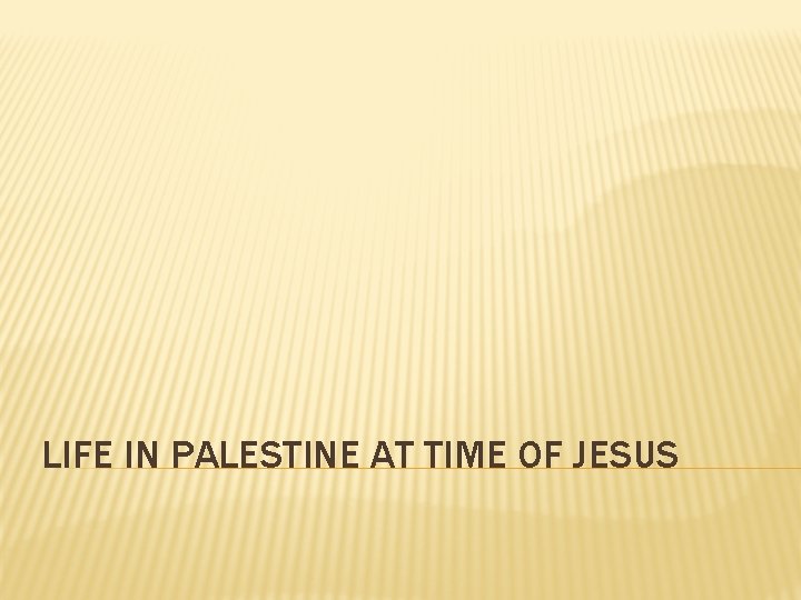 LIFE IN PALESTINE AT TIME OF JESUS 