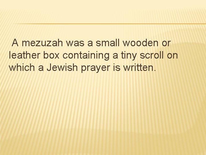 A mezuzah was a small wooden or leather box containing a tiny scroll on
