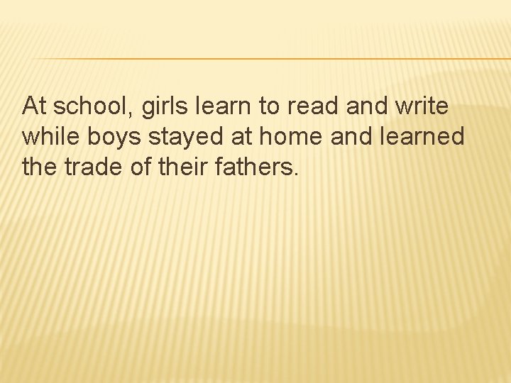 At school, girls learn to read and write while boys stayed at home and