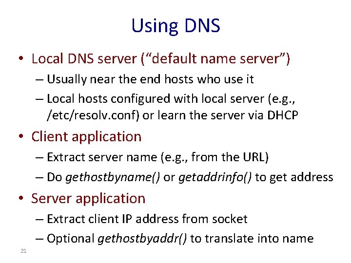 Using DNS • Local DNS server (“default name server”) – Usually near the end