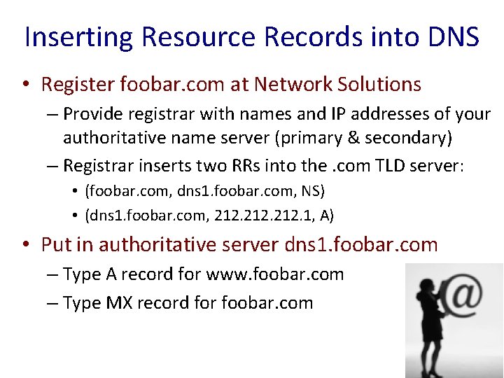 Inserting Resource Records into DNS • Register foobar. com at Network Solutions – Provide