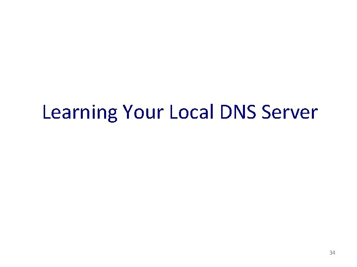 Learning Your Local DNS Server 34 