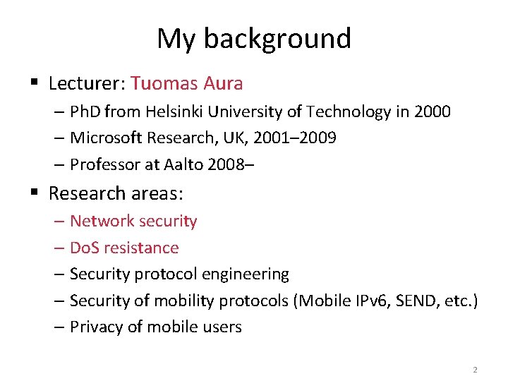 My background § Lecturer: Tuomas Aura – Ph. D from Helsinki University of Technology
