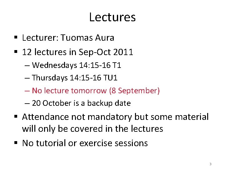 Lectures § Lecturer: Tuomas Aura § 12 lectures in Sep-Oct 2011 – Wednesdays 14: