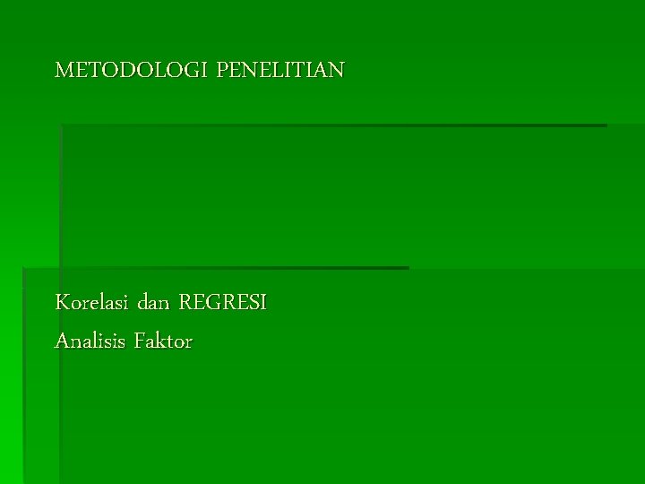 METODOLOGI PENELITIAN Korelasi dan REGRESI Analisis Faktor 