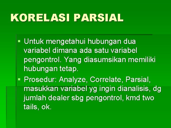 KORELASI PARSIAL § Untuk mengetahui hubungan dua variabel dimana ada satu variabel pengontrol. Yang