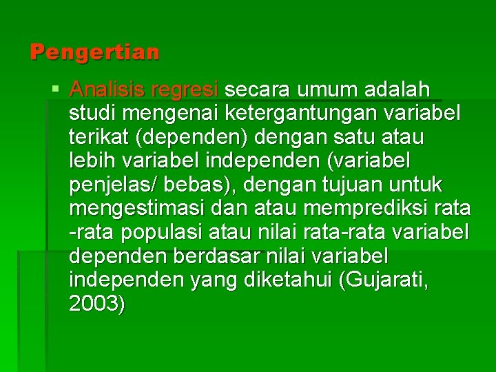 Pengertian § Analisis regresi secara umum adalah studi mengenai ketergantungan variabel terikat (dependen) dengan