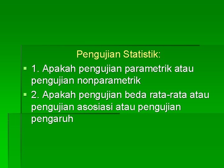 § § Pengujian Statistik: 1. Apakah pengujian parametrik atau pengujian nonparametrik 2. Apakah pengujian