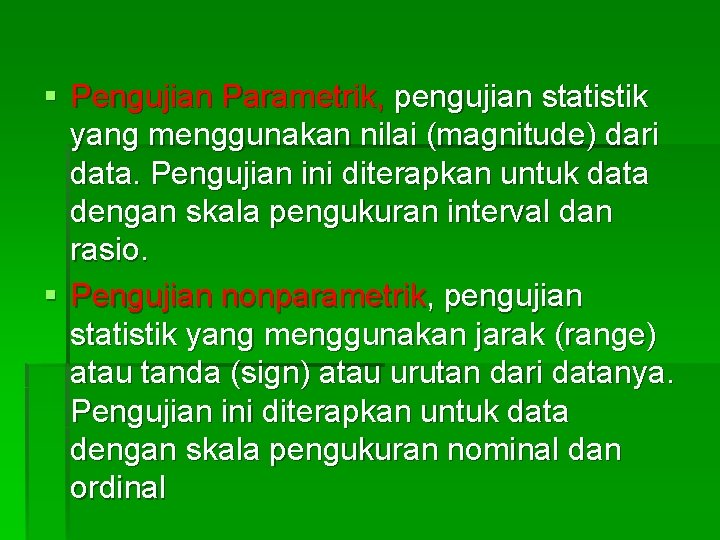 § Pengujian Parametrik, pengujian statistik yang menggunakan nilai (magnitude) dari data. Pengujian ini diterapkan