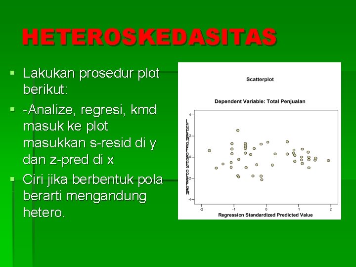 HETEROSKEDASITAS § Lakukan prosedur plot berikut: § -Analize, regresi, kmd masuk ke plot masukkan