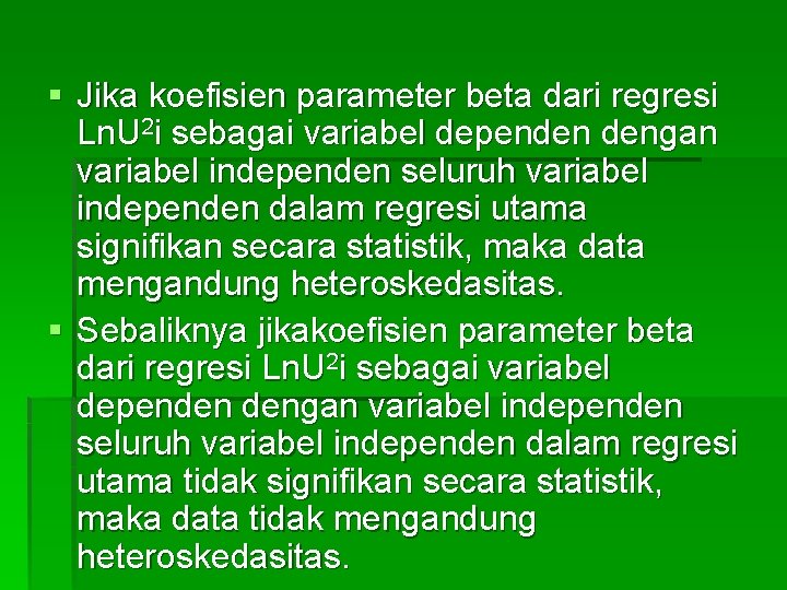 § Jika koefisien parameter beta dari regresi Ln. U 2 i sebagai variabel dependen