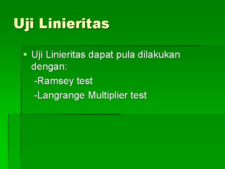 Uji Linieritas § Uji Linieritas dapat pula dilakukan dengan: -Ramsey test -Langrange Multiplier test