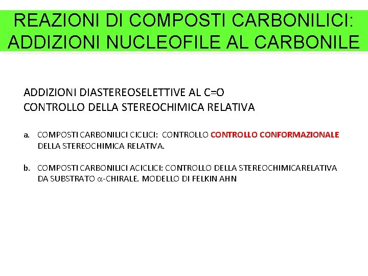 REAZIONI DI COMPOSTI CARBONILICI: ADDIZIONI NUCLEOFILE AL CARBONILE ADDIZIONI DIASTEREOSELETTIVE AL C=O CONTROLLO DELLA