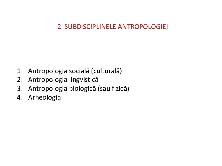 2. SUBDISCIPLINELE ANTROPOLOGIEI 1. 2. 3. 4. Antropologia socială (culturală) Antropologia lingvistică Antropologia biologică