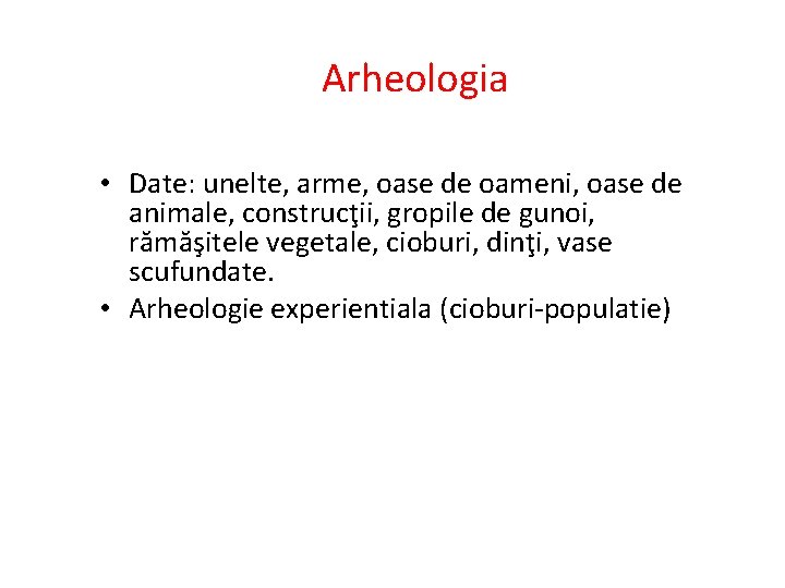 Arheologia • Date: unelte, arme, oase de oameni, oase de animale, construcţii, gropile de