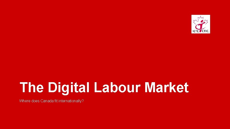The Digital Labour Market Where does Canada fit internationally? 