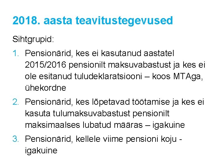 2018. aasta teavitustegevused Sihtgrupid: 1. Pensionärid, kes ei kasutanud aastatel 2015/2016 pensionilt maksuvabastust ja