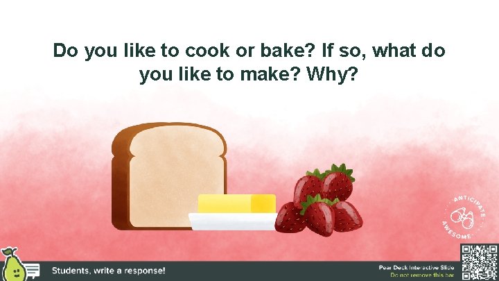 Do you like to cook or bake? If so, what do you like to