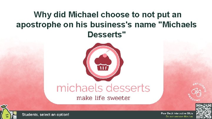 Why did Michael choose to not put an apostrophe on his business's name "Michaels