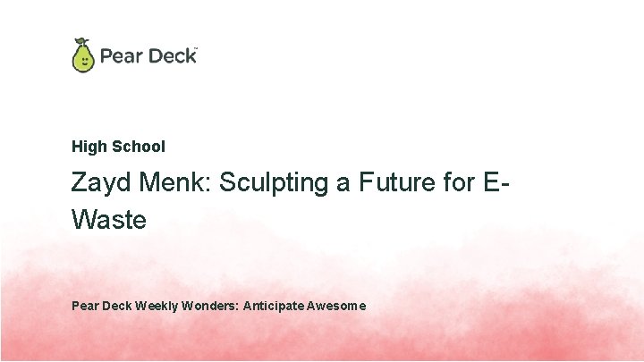 High School Zayd Menk: Sculpting a Future for EWaste Pear Deck Weekly Wonders: Anticipate