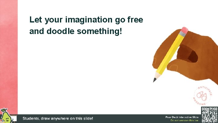 Let your imagination go free and doodle something! 