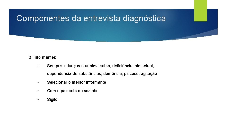 Componentes da entrevista diagnóstica 3. Informantes • Sempre: crianças e adolescentes, deficiência intelectual, dependência