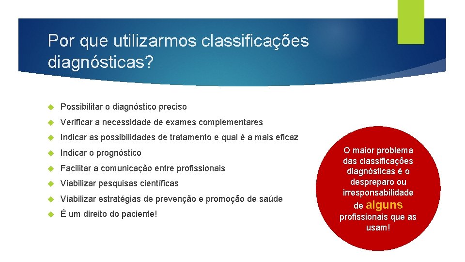 Por que utilizarmos classificações diagnósticas? Possibilitar o diagnóstico preciso Verificar a necessidade de exames