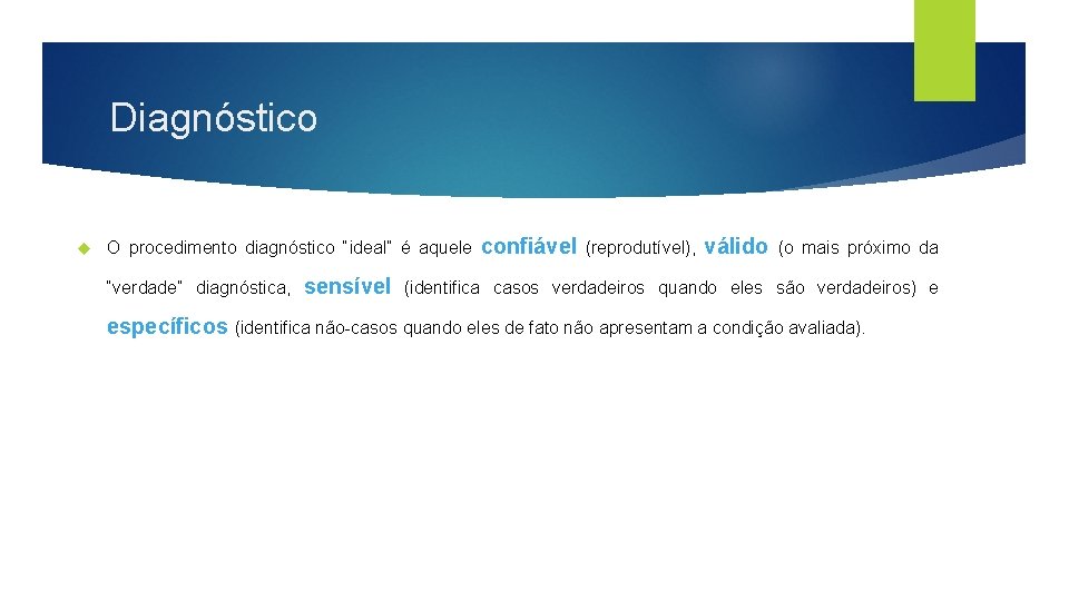 Diagnóstico O procedimento diagnóstico “ideal” é aquele confiável (reprodutível), válido (o mais próximo da