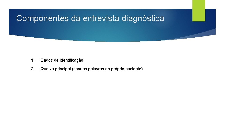 Componentes da entrevista diagnóstica 1. Dados de identificação 2. Queixa principal (com as palavras