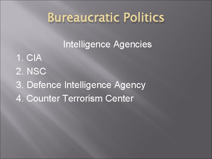 Bureaucratic Politics Intelligence Agencies 1. CIA 2. NSC 3. Defence Intelligence Agency 4. Counter