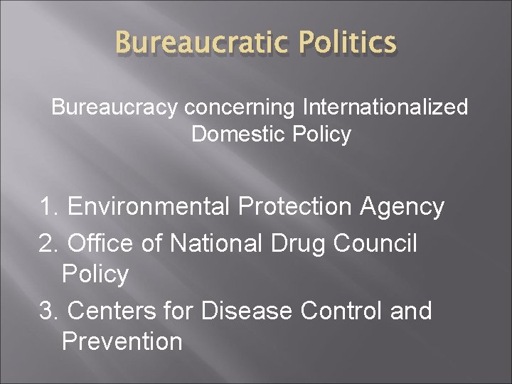 Bureaucratic Politics Bureaucracy concerning Internationalized Domestic Policy 1. Environmental Protection Agency 2. Office of