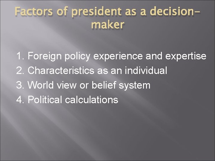 Factors of president as a decisionmaker 1. Foreign policy experience and expertise 2. Characteristics