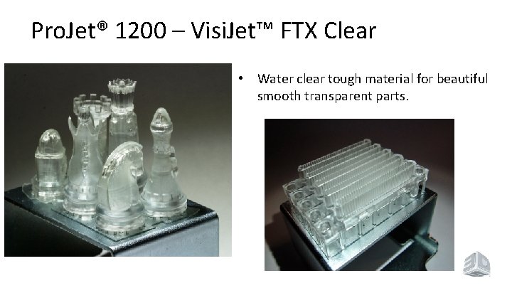 Pro. Jet® 1200 – Visi. Jet™ FTX Clear • Water clear tough material for