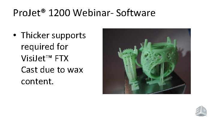 Pro. Jet® 1200 Webinar- Software • Thicker supports required for Visi. Jet™ FTX Cast Pro. Jet® 1200 Webinar- Software • Thicker supports required for Visi. Jet™ FTX Cast