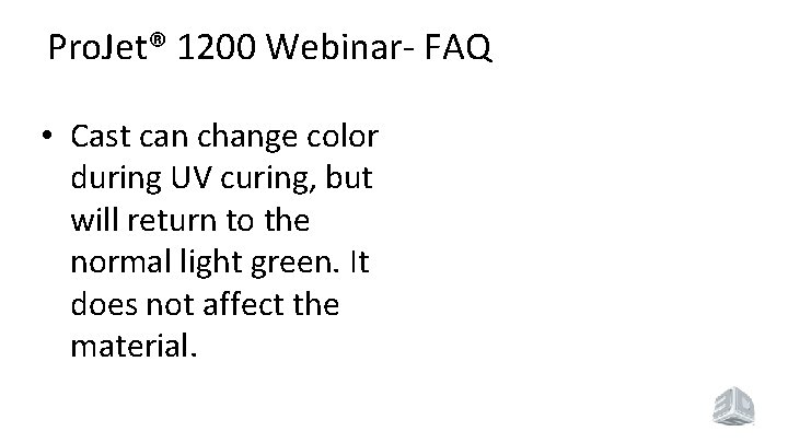Pro. Jet® 1200 Webinar- FAQ • Cast can change color during UV curing, but