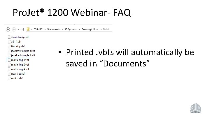 Pro. Jet® 1200 Webinar- FAQ • Printed. vbfs will automatically be saved in “Documents” Pro. Jet® 1200 Webinar- FAQ • Printed. vbfs will automatically be saved in “Documents”
