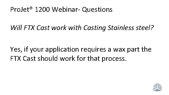 Pro. Jet® 1200 Webinar- Questions Will FTX Cast work with Casting Stainless steel? Yes,