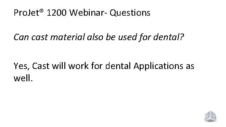 Pro. Jet® 1200 Webinar- Questions Can cast material also be used for dental? Yes,