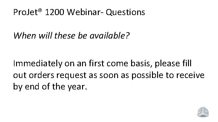 Pro. Jet® 1200 Webinar- Questions When will these be available? Immediately on an first