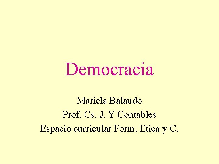 Democracia Mariela Balaudo Prof. Cs. J. Y Contables Espacio curricular Form. Etica y C.