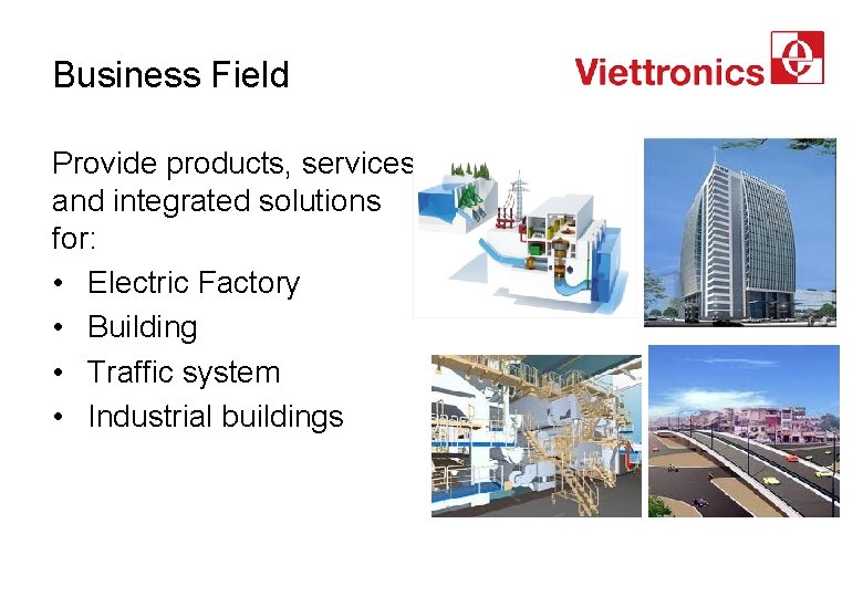 Business Field Provide products, services and integrated solutions for: • Electric Factory • Building