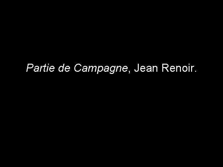 Partie de Campagne, Jean Renoir. 