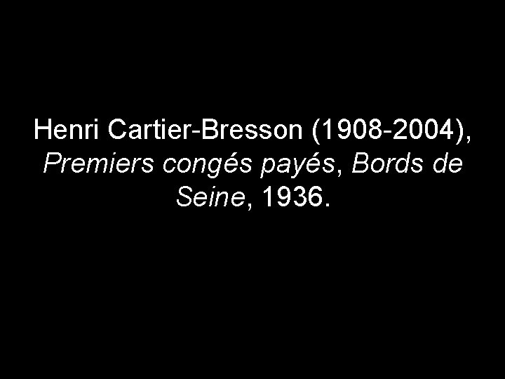 Henri Cartier-Bresson (1908 -2004), Premiers congés payés, Bords de Seine, 1936. 