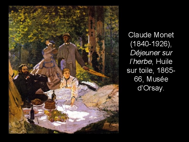 Claude Monet (1840 -1926), Déjeuner sur l’herbe, Huile sur toile, 186566, Musée d’Orsay. 