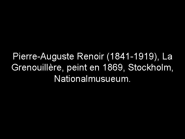 Pierre-Auguste Renoir (1841 -1919), La Grenouillère, peint en 1869, Stockholm, Nationalmusueum. 