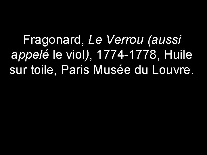 Fragonard, Le Verrou (aussi appelé le viol), 1774 -1778, Huile sur toile, Paris Musée