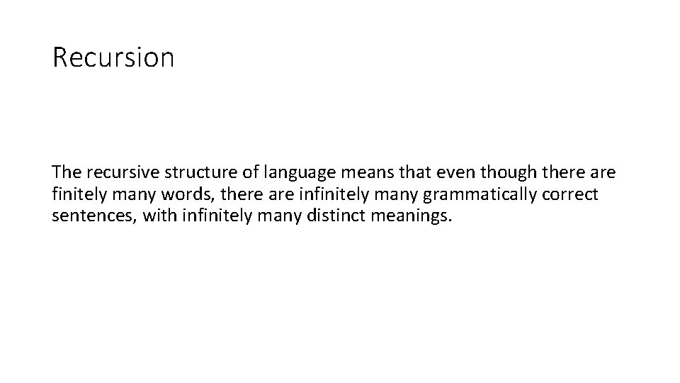 Recursion The recursive structure of language means that even though there are finitely many