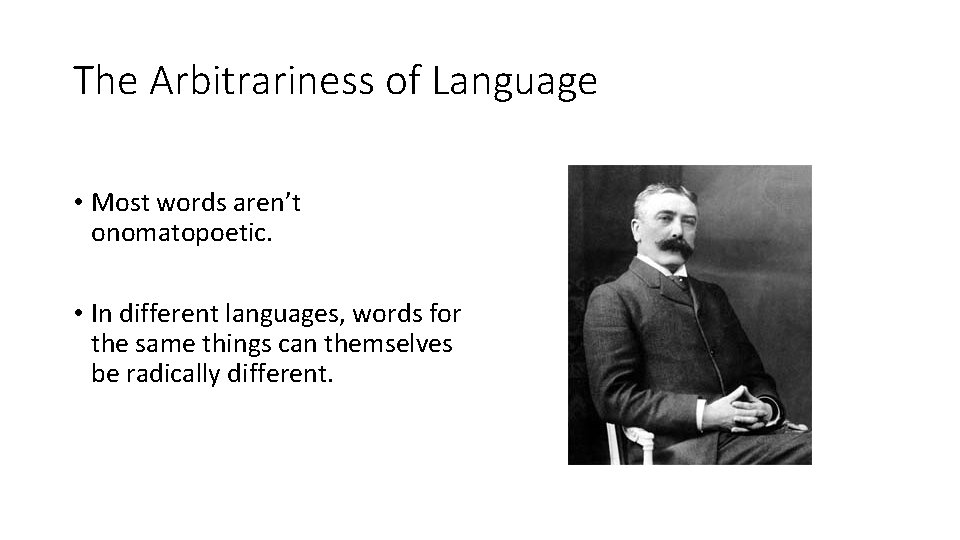 The Arbitrariness of Language • Most words aren’t onomatopoetic. • In different languages, words