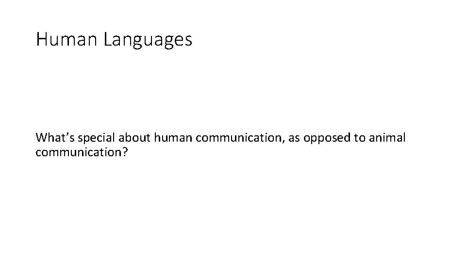 Human Languages What’s special about human communication, as opposed to animal communication? 